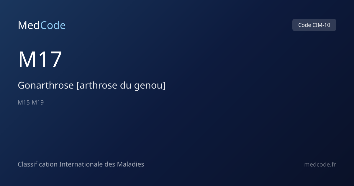 Gonarthrose [arthrose du genou] (M17) — Code CIM-10 | MedCode