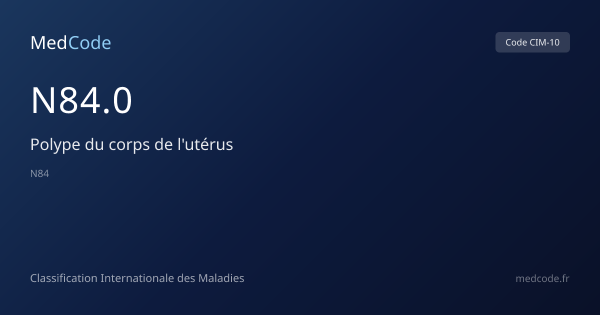 Polype du corps de l'utérus (N84.0) — Code CIM-10 | MedCode